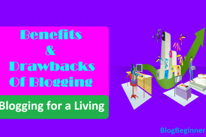 Blogging for a Living: Benefits and Drawbacks of Blogging