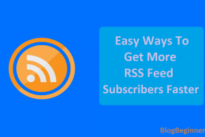 Easy Ways to Get More RSS Feed Subscribers Faster For Your Blog