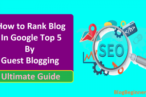 How to Rank Blog in Google Top 5 Faster by Guest Blogging