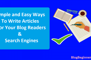 Simple and Easy Ways to Write Articles For Your Blog Readers & Google