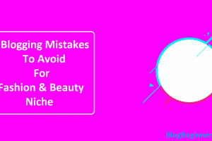 Serious Blogging Mistakes To Avoid For Fashion & Beauty Niche