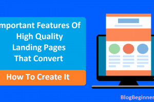 Features of a High Quality Landing Pages That Convert – How To Create It