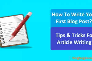 How To Write Your First Blog Post? Tips & Tricks For Article Writing