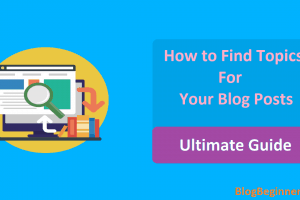 How to Find Topics for Your Blog Posts: Ultimate Blogging Posts