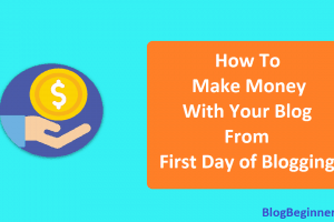 How to Make Money With Your Blog From First Day of Blogging