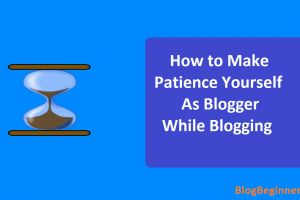 How to Make Patience Yourself As Blogger While Blogging