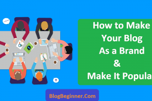 How to Make Your Blog As a Brand and Make It Popular