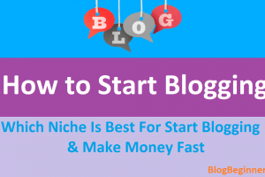 How to Start Blogging? Which Niche to Choose For Make Money Fast