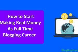 How to Start Making Real Money as Full Time Blogging Career