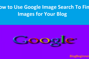 How to Use Google Image Search to Find Images for Your Blog