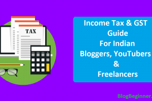 Income Tax & GST Guide For Indian Bloggers, YouTubers & Freelancers