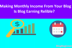 Making Monthly Income From Your Blog: Is Blog Earning Relible?