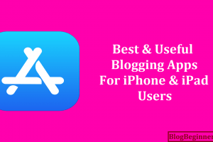 The Best & Useful Blogging Apps for iPhone & iPad Users You Must Have