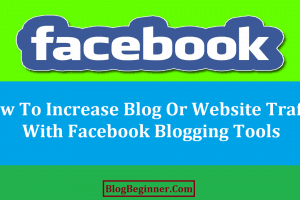 How To Increase Blog Or Website Traffic With Facebook Blogging Tools