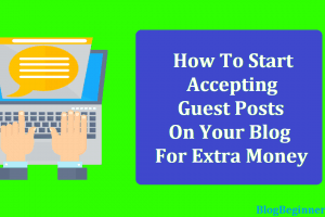 How To Start Accepting Guest Posts On Your Blog For Extra Money