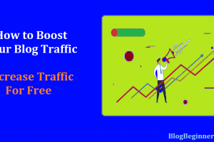 How to Boost Your Blog Traffic: Increase Your Blog’s Traffic for Free