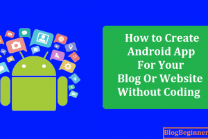 How to Create Android App for Your Blog Or Website Without Coding