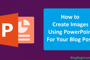 How to Create Images Using PowerPoint For Your Blog Posts