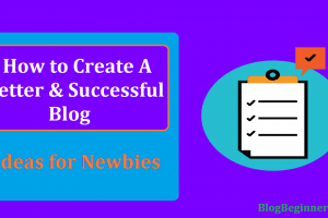 How to Create a Better Successful Blog: Ideas for Newbies