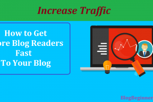 How to Get More Blog Readers Fast to Your Blog: Increase Traffic