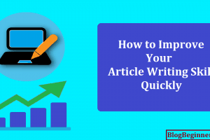 How to Improve Your Article Writing Skill Quickly: Important Tips