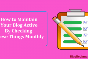 How to Maintain Your Blog Active By Checking These Things Monthly