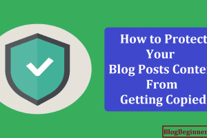 How to Protect Your Blog Posts Content To Prevent Getting Copied