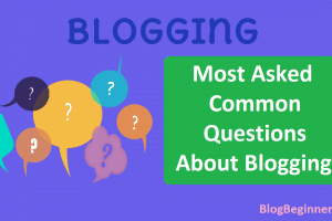 The 10 Most Asked Common Questions About Blogging to Know