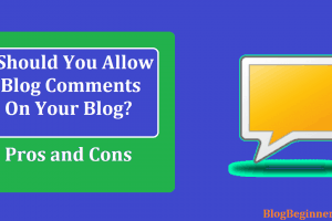 Should You Allow Blog Comments on Your Blog: Pros and Cons