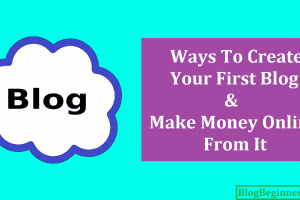 9 Ways to Create Your First Blog and Make Money Online From It