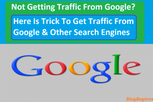 Why Your Blog is Not Getting Traffic From Google? How To Get Traffic