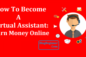 How To Become A Virtual Assistant: Earn Money Online 10$-100$/Hour