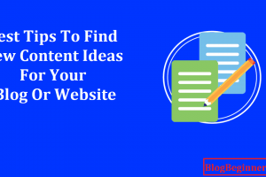 Best 15 Tips to Find New Content Ideas For Your Blog/Site