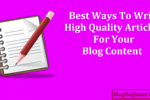 6 Best Ways to Write High Quality Articles For Your Blog Content