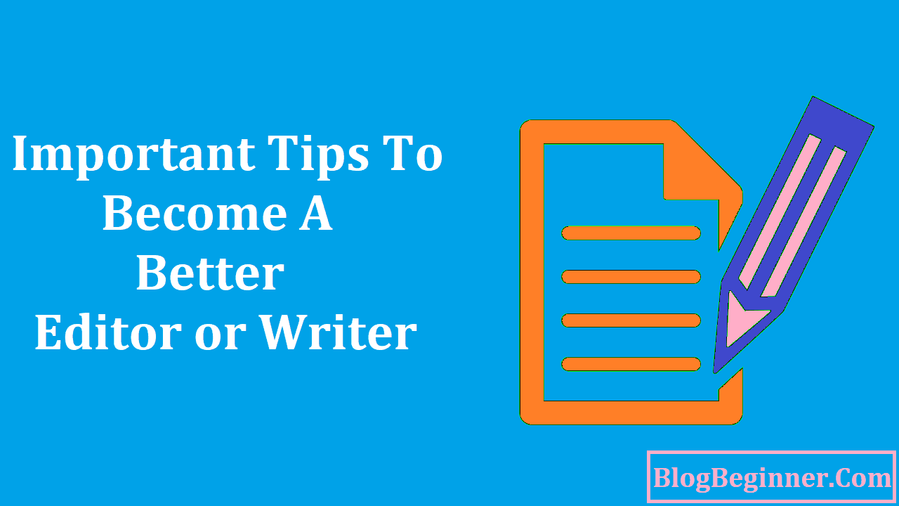 Important Tips to Become a Better Editor or Writer
